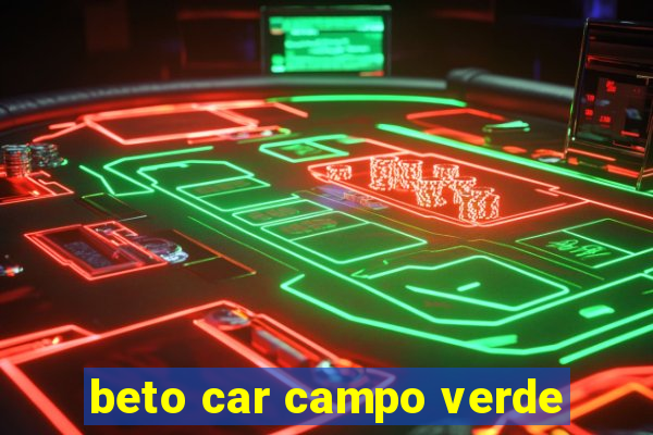 beto car campo verde